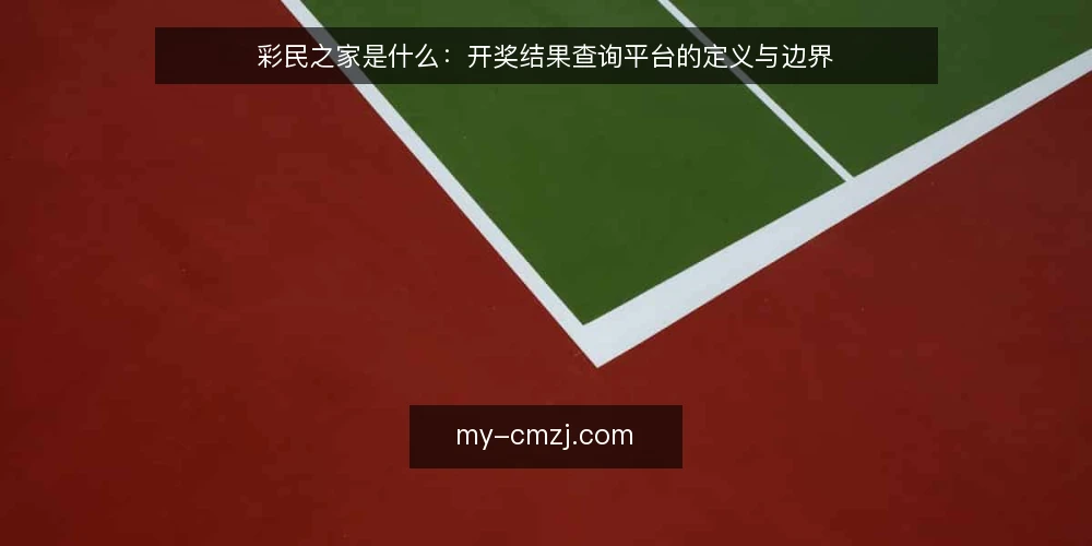 彩民之家是什么:开奖结果查询平台的定义与边界 — 先厘清:彩民之家与开奖结果查询的关系 配图