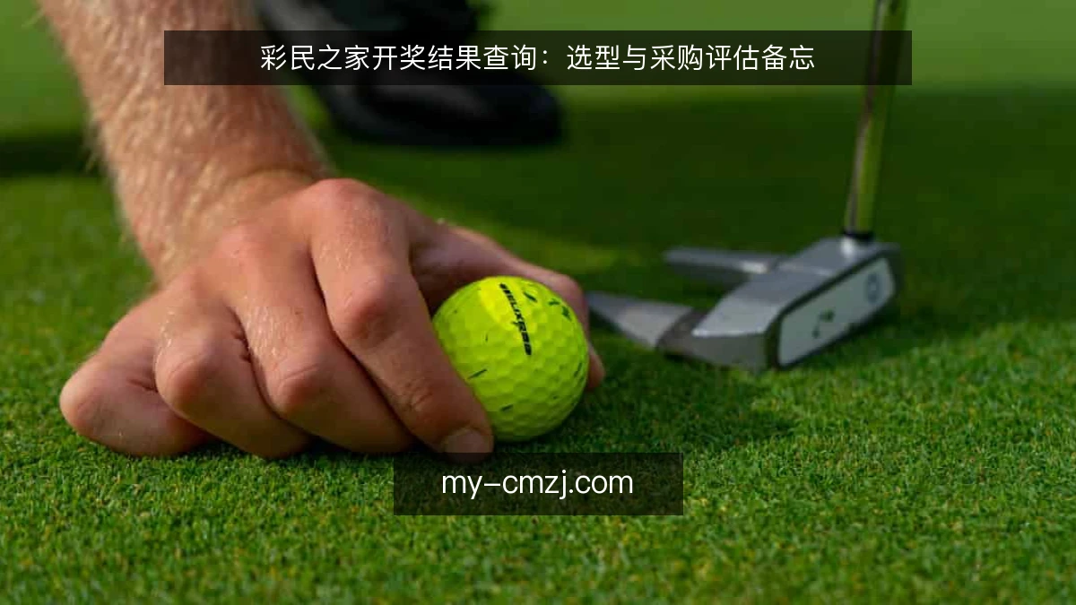 彩民之家开奖结果查询：选型与采购评估备忘