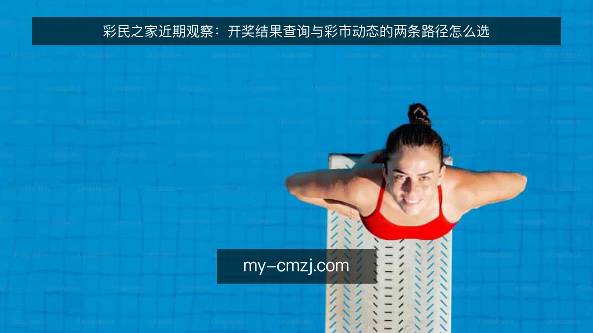 彩民之家近期观察：开奖结果查询与彩市动态的两条路径怎么选