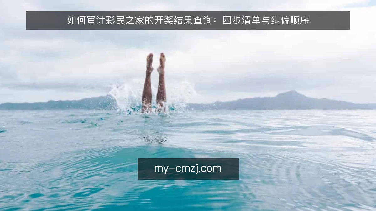 如何审计彩民之家的开奖结果查询：四步清单与纠偏顺序